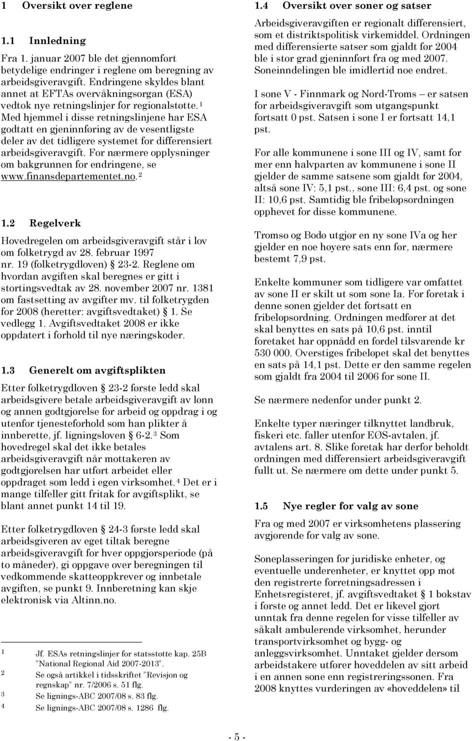 1 Med hjemmel i disse retningslinjene har ESA godtatt en gjeninnføring av de vesentligste deler av det tidligere systemet for differensiert arbeidsgiveravgift.