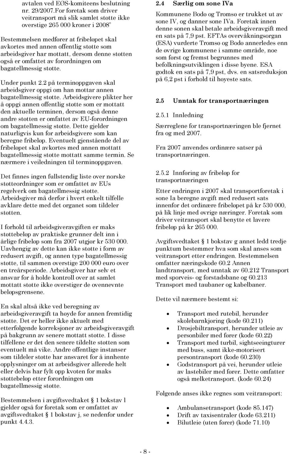 mottatt, dersom denne støtten også er omfattet av forordningen om bagatellmessig støtte. Under punkt 2.2 på terminoppgaven skal arbeidsgiver oppgi om han mottar annen bagatellmessig støtte.