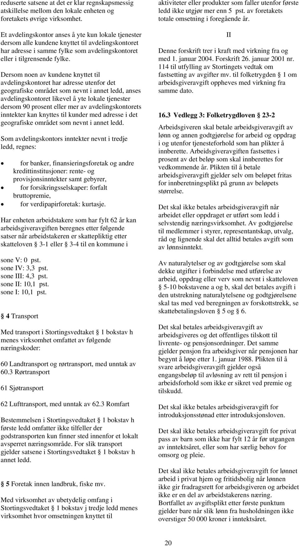 Dersom noen av kundene knyttet til avdelingskontoret har adresse utenfor det geografiske området som nevnt i annet ledd, anses avdelingskontoret likevel å yte lokale tjenester dersom 90 eller mer av