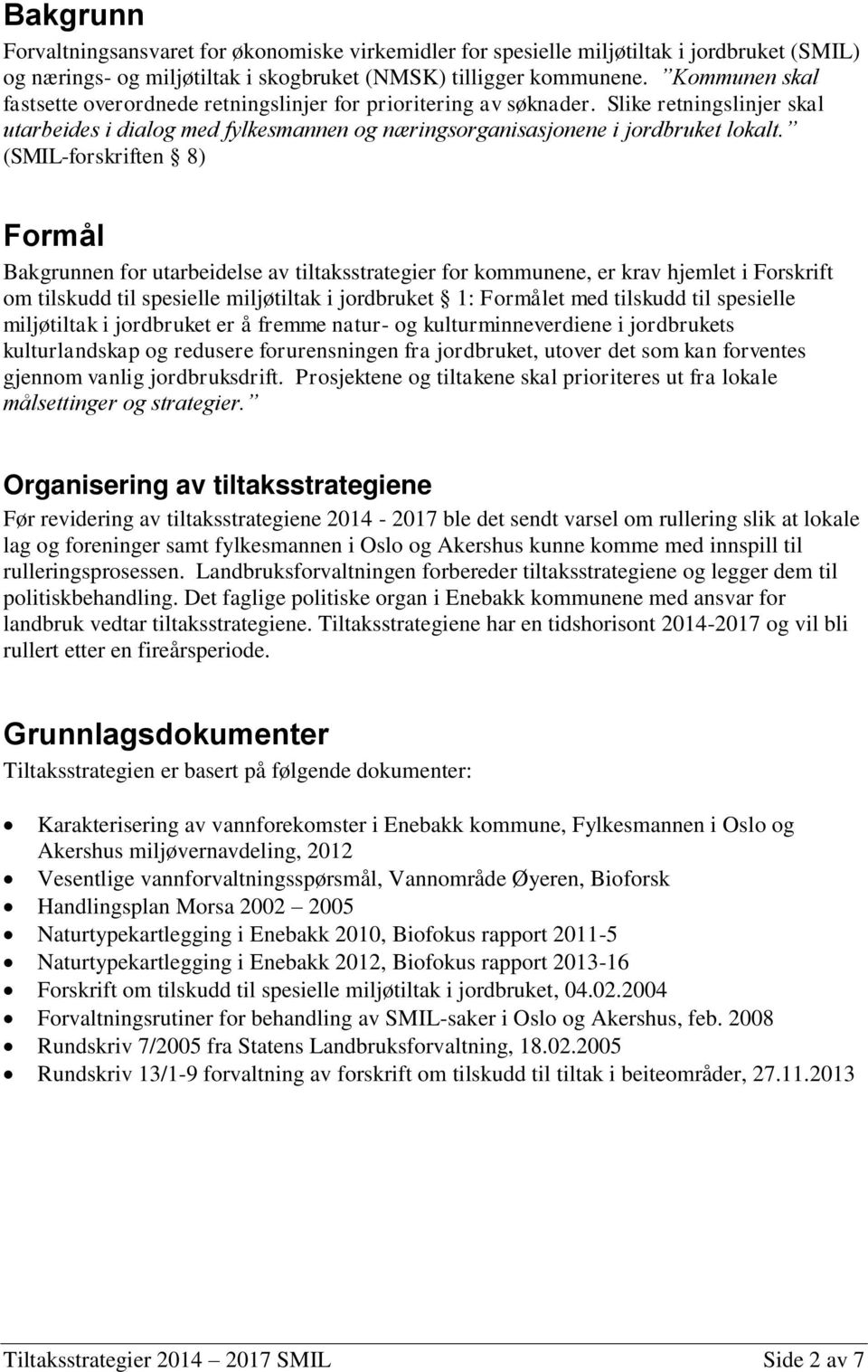 (SMIL-forskriften 8) Formål Bakgrunnen for utarbeidelse av tiltaksstrategier for kommunene, er krav hjemlet i Forskrift om tilskudd til spesielle miljøtiltak i jordbruket 1: Formålet med tilskudd til