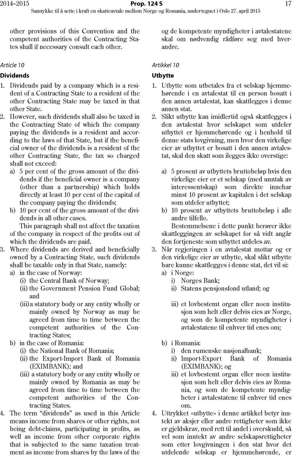 However, such dividends shall also be taxed in the Contracting State of which the company paying the dividends is a resident and according to the laws of that State, but if the beneficial owner of