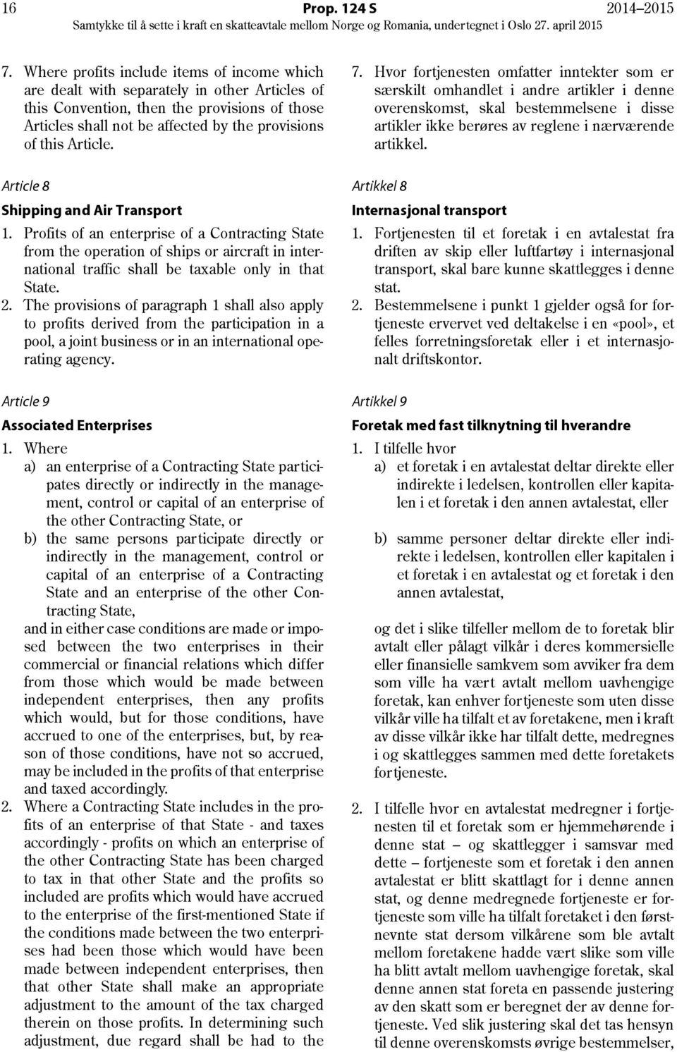 Article. Article 8 Shipping and Air Transport 1. Profits of an enterprise of a Contracting State from the operation of ships or aircraft in international traffic shall be taxable only in that State.