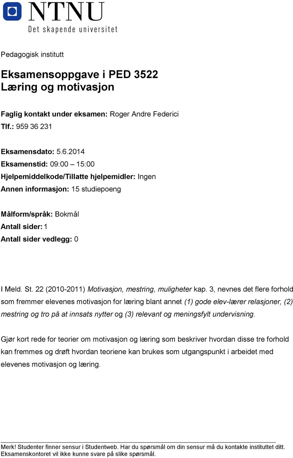 2014 Eksamenstid: 09:00 15:00 Hjelpemiddelkode/Tillatte hjelpemidler: Ingen Annen informasjon: 15 studiepoeng Målform/språk: Bokmål Antall sider: 1 Antall sider vedlegg: 0 I Meld. St.