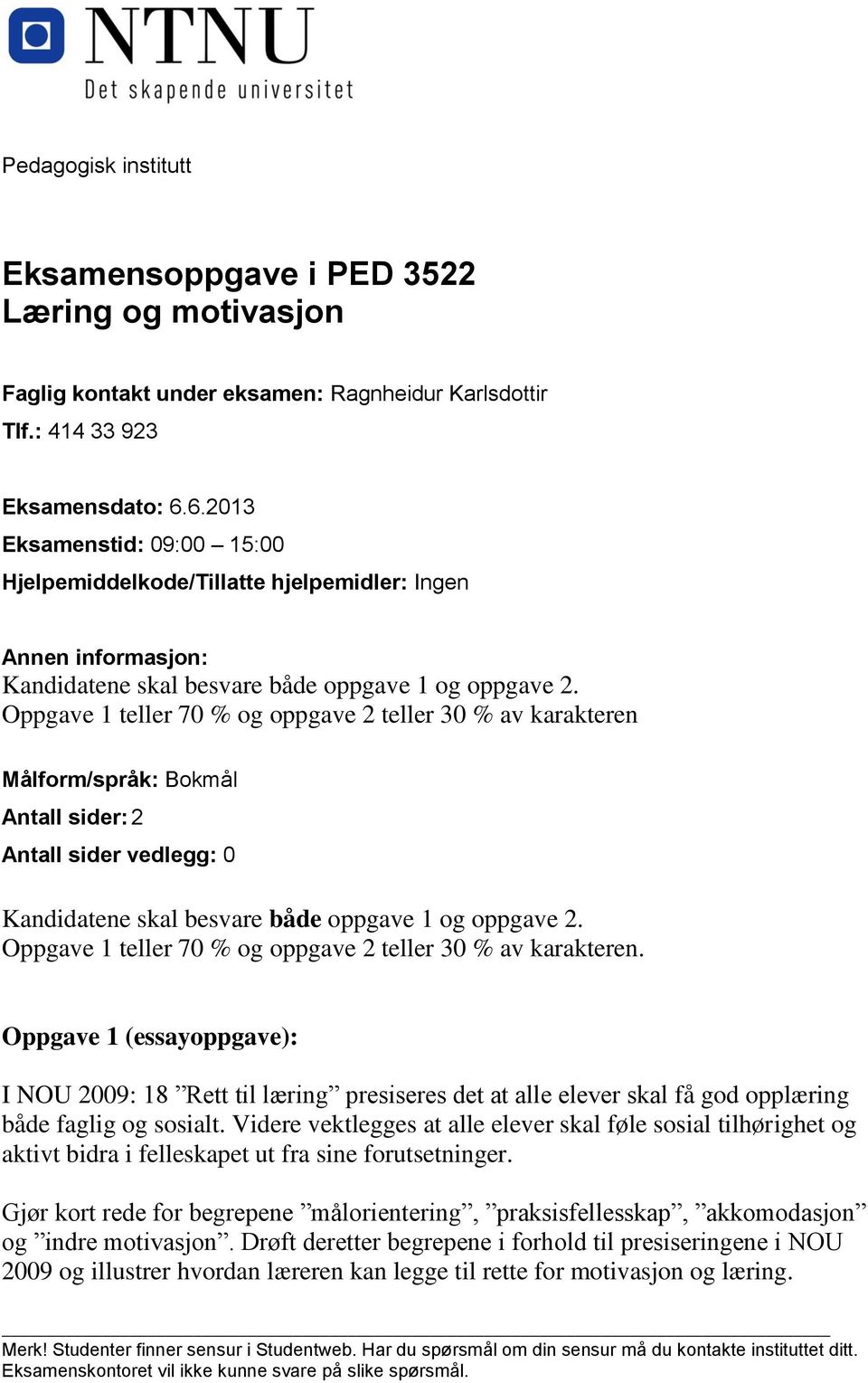 Oppgave 1 teller 70 % og oppgave 2 teller 30 % av karakteren Målform/språk: Bokmål Antall sider: 2 Antall sider vedlegg: 0 Kandidatene skal besvare både oppgave 1 og oppgave 2.