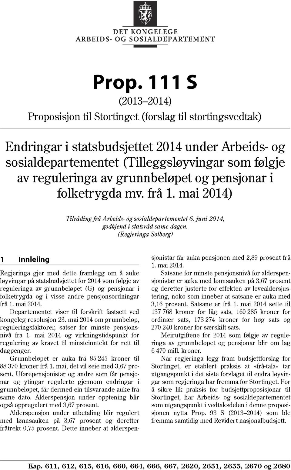 (Regjeringa Solberg) 1 Innleiing Regjeringa gjer med dette framlegg om å auke løyvingar på statsbudsjettet for 2014 som følgje av reguleringa av grunnbeløpet (G) og pensjonar i folketrygda og i visse