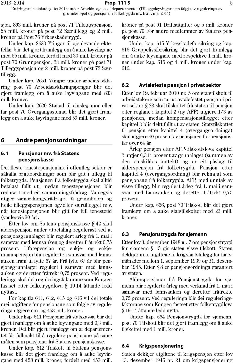 kroner på post 71 Tilleggspensjon og 2 mill. kroner på post 72 Særtillegg. Under kap.