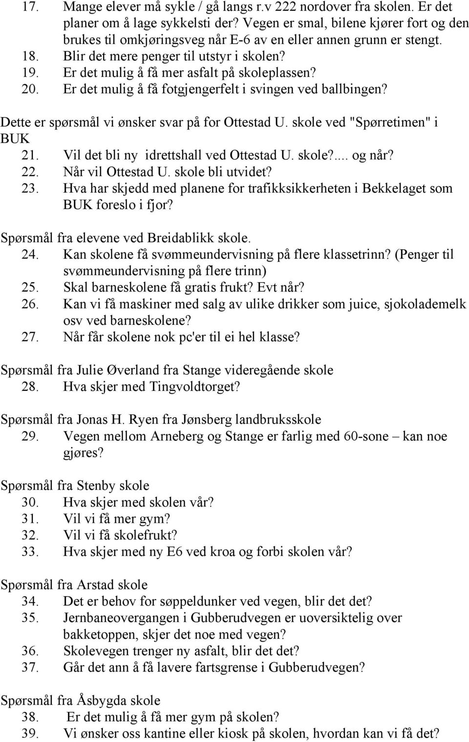 Er det mulig å få mer asfalt på skoleplassen? 20. Er det mulig å få fotgjengerfelt i svingen ved ballbingen? Dette er spørsmål vi ønsker svar på for Ottestad U. skole ved "Spørretimen" i BUK 21.