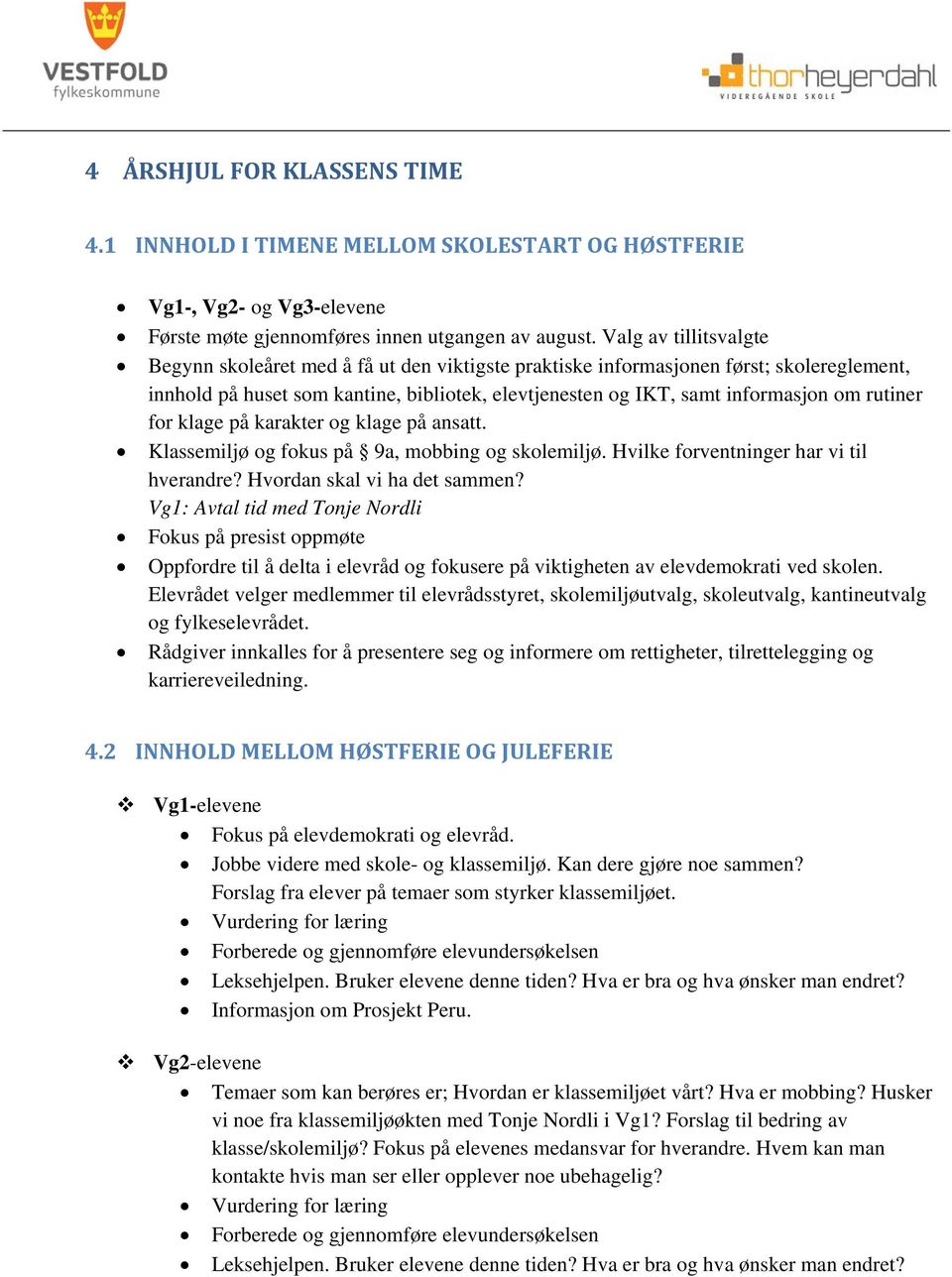 rutiner for klage på karakter og klage på ansatt. Klassemiljø og fokus på 9a, mobbing og skolemiljø. Hvilke forventninger har vi til hverandre? Hvordan skal vi ha det sammen?