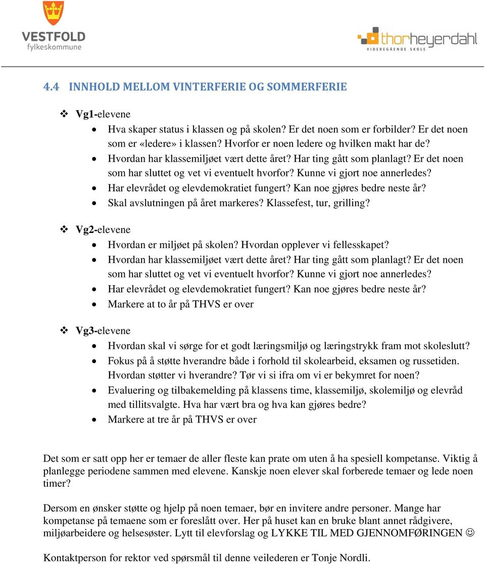 Kunne vi gjort noe annerledes? Har elevrådet og elevdemokratiet fungert? Kan noe gjøres bedre neste år? Skal avslutningen på året markeres? Klassefest, tur, grilling?