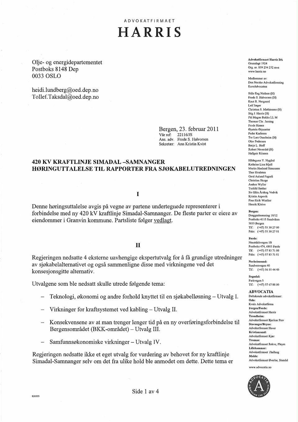 representerer i forbindelse med ny 420 kv kraftlinje Simadal-Samnanger. De fleste parter er eiere av eiendommer i Granvin kommune. Partsliste følger vedlagt.