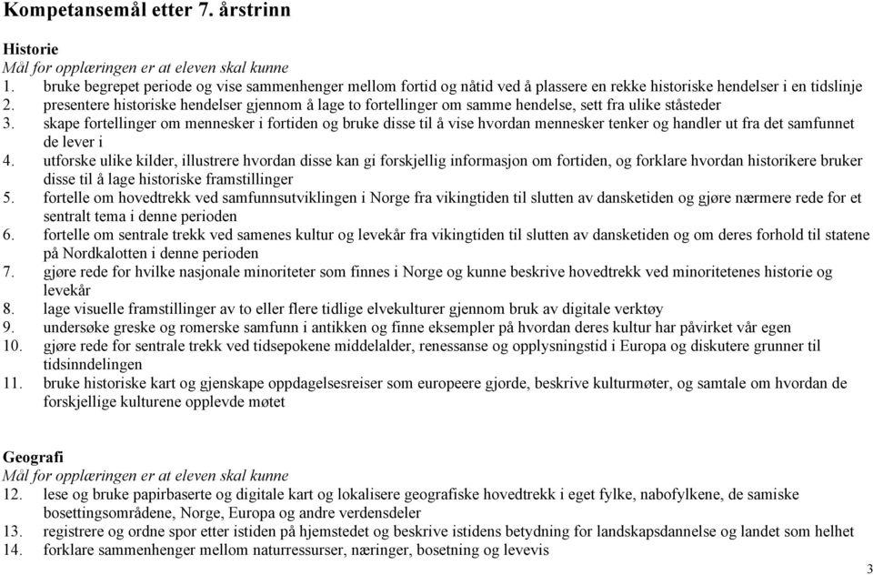 presentere historiske hendelser gjennom å lage to fortellinger om samme hendelse, sett fra ulike ståsteder 3.