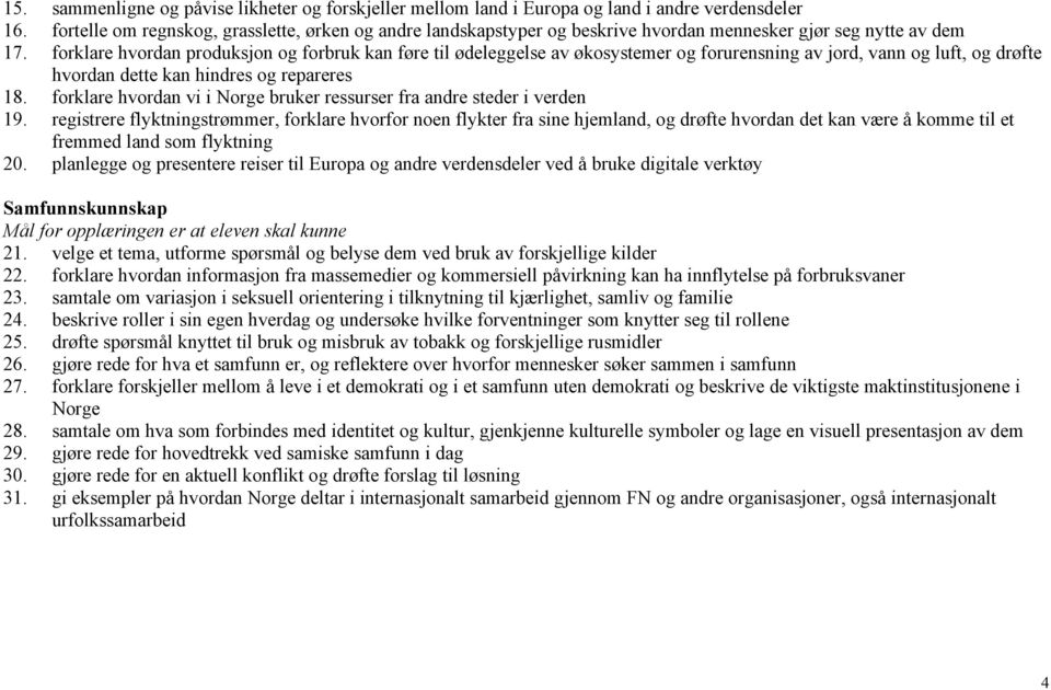 forklare hvordan produksjon og forbruk kan føre til ødeleggelse av økosystemer og forurensning av jord, vann og luft, og drøfte hvordan dette kan hindres og repareres 18.