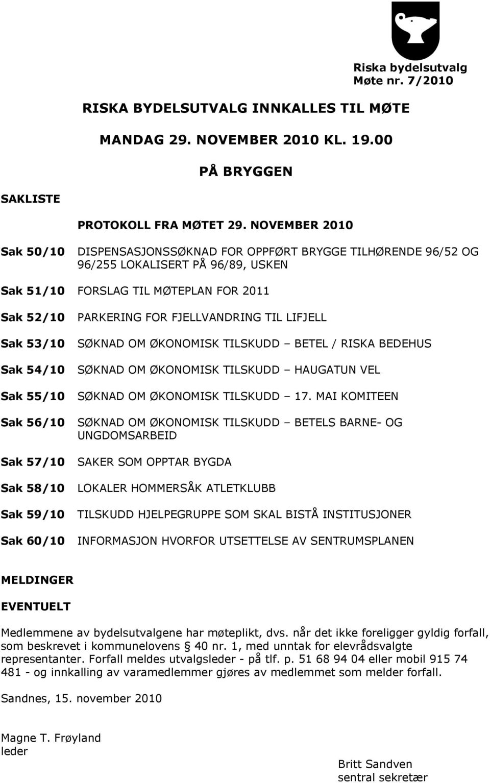 Sak 56/10 Sak 57/10 Sak 58/10 Sak 59/10 Sak 60/10 PARKERING FOR FJELLVANDRING TIL LIFJELL SØKNAD OM ØKONOMISK TILSKUDD BETEL / RISKA BEDEHUS SØKNAD OM ØKONOMISK TILSKUDD HAUGATUN VEL SØKNAD OM