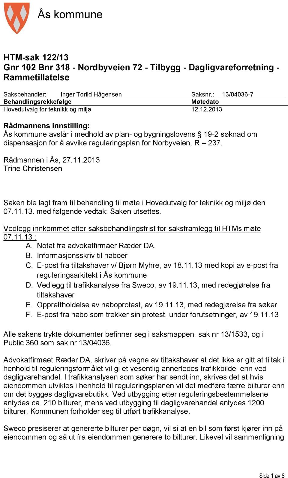 Ås kommune avslår i medhold av plan- og bygningslovens 19-2 søknad om dispensasjon for å avvike reguleringsplan for Norbyveien, R 237. Rådmannen i Ås, 27.11.