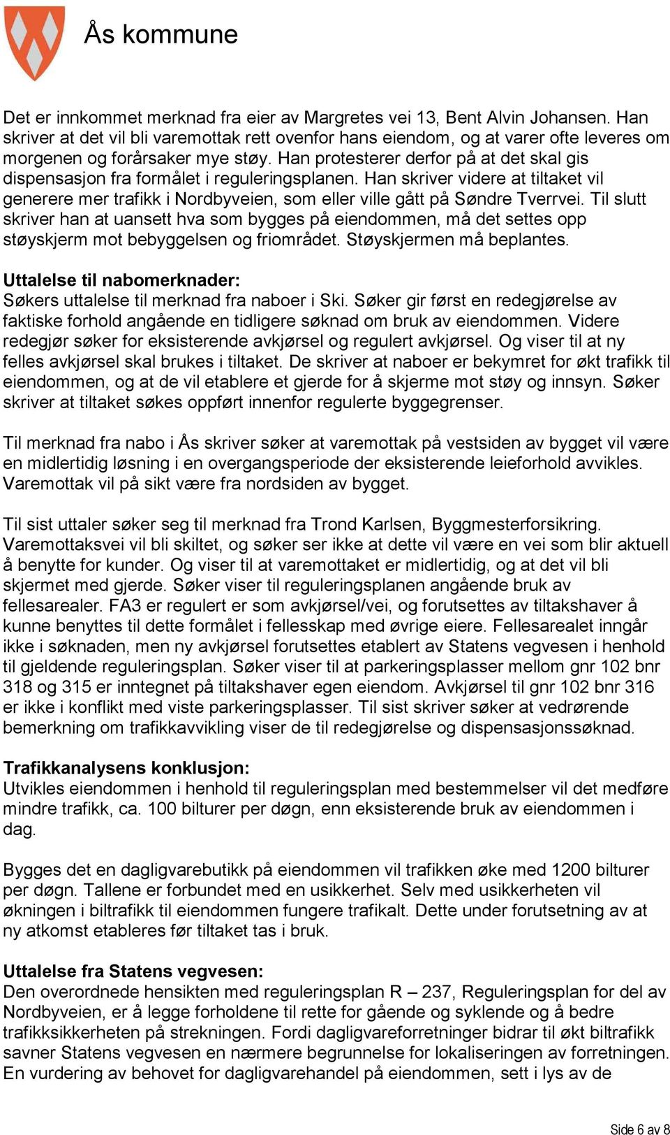 Han protesterer derfor på at det skal gis dispensasjon fra formålet i reguleringsplanen. Han skriver videre at tiltaket vil generere mer trafikk i Nordbyveien, som eller ville gått på Søndre Tverrvei.