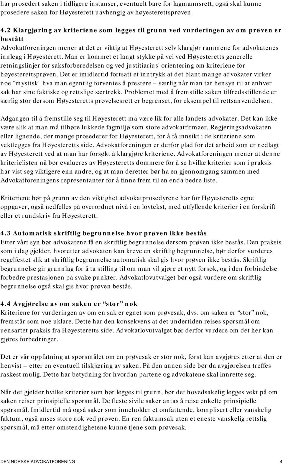 Høyesterett. Man er kommet et langt stykke på vei ved Høyesteretts generelle retningslinjer for saksforberedelsen og ved justitiarius' orientering om kriteriene for høyesterettsprøven.