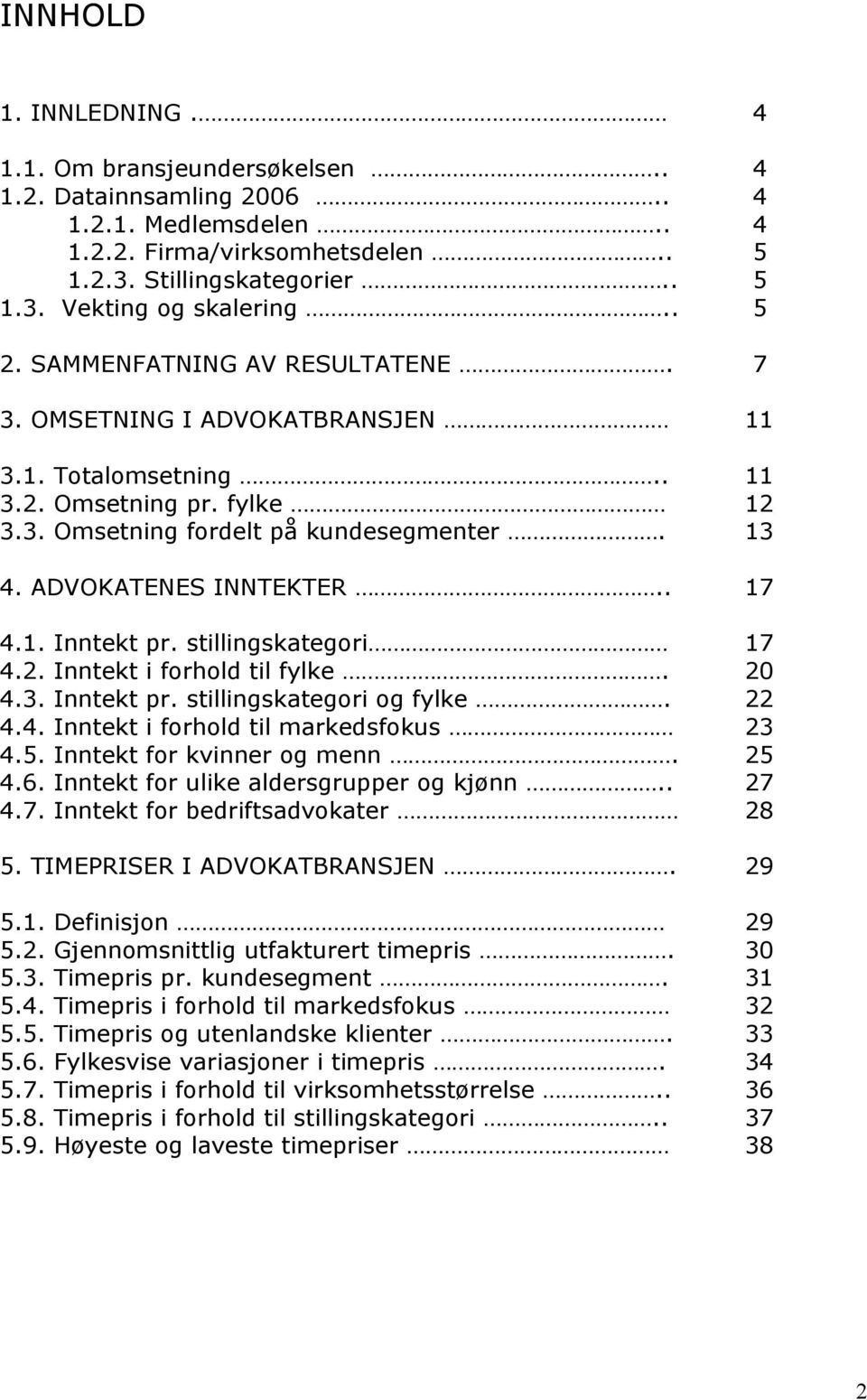 . 17 4.1. Inntekt pr. stillingskategori 17 4.2. Inntekt i forhold til fylke. 2 4.3. Inntekt pr. stillingskategori og fylke. 22 4.4. Inntekt i forhold til markedsfokus 23 4.5.