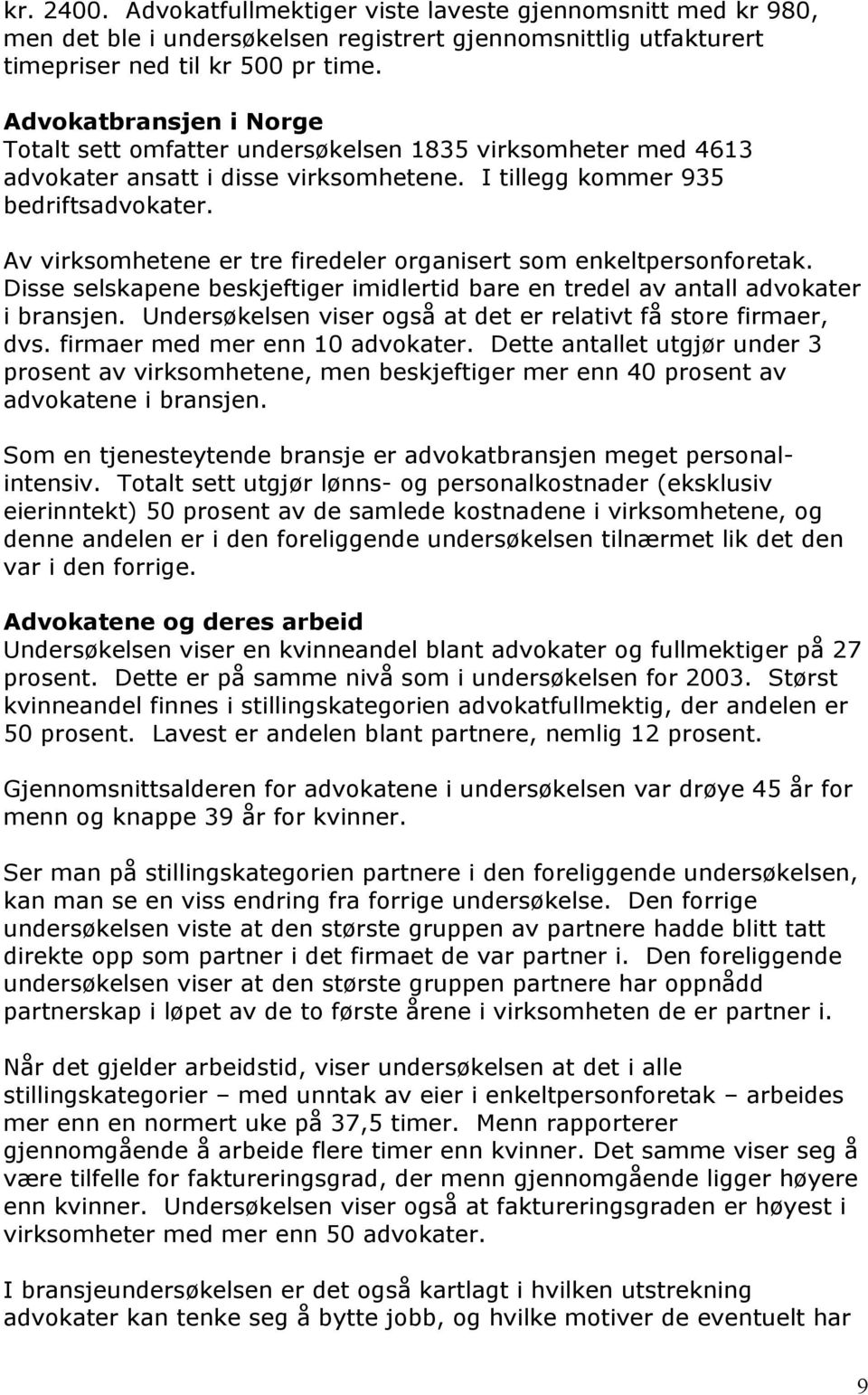 Av virksomhetene er tre firedeler organisert som enkeltpersonforetak. Disse selskapene beskjeftiger imidlertid bare en tredel av antall advokater i bransjen.