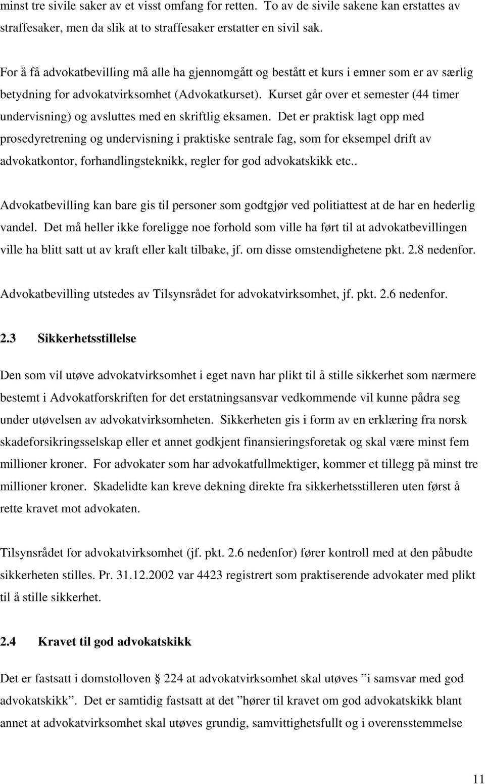 Kurset går over et semester (44 timer undervisning) og avsluttes med en skriftlig eksamen.