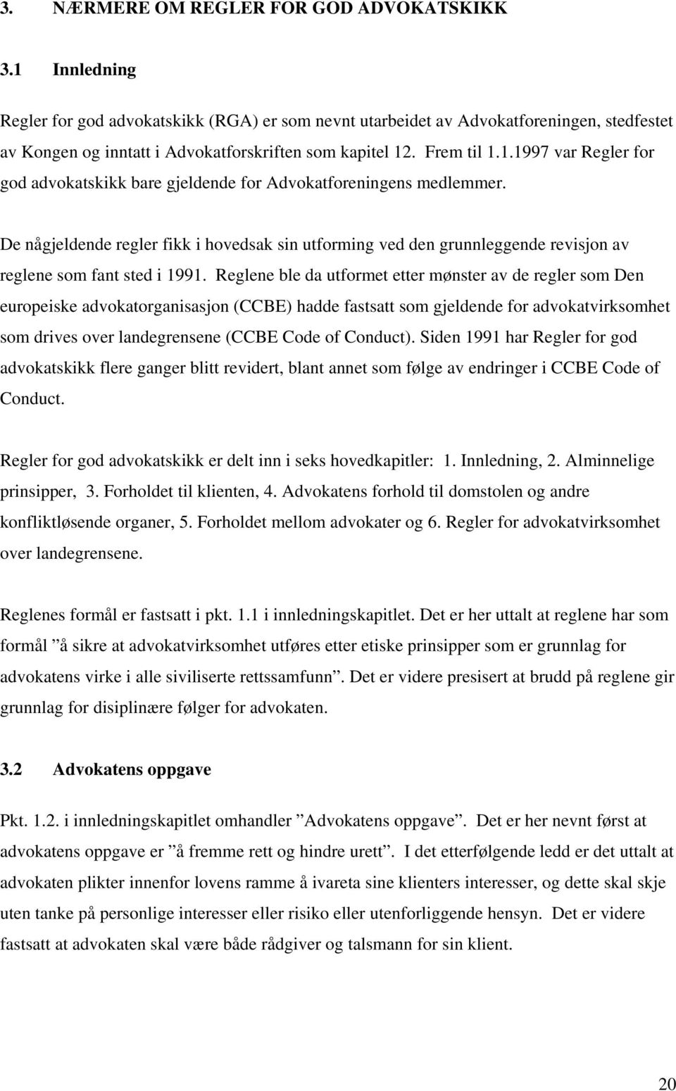 De någjeldende regler fikk i hovedsak sin utforming ved den grunnleggende revisjon av reglene som fant sted i 1991.