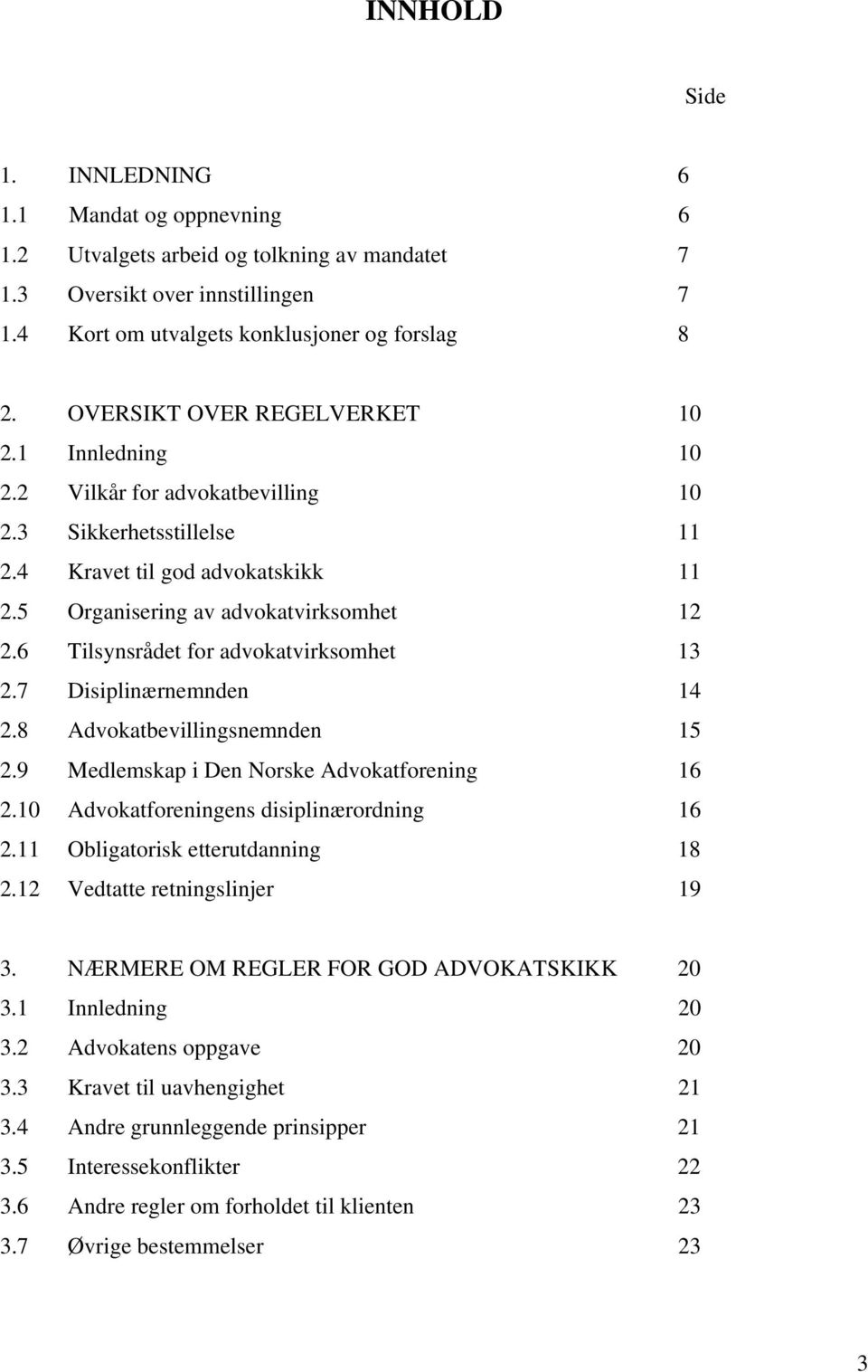 6 Tilsynsrådet for advokatvirksomhet 13 2.7 Disiplinærnemnden 14 2.8 Advokatbevillingsnemnden 15 2.9 Medlemskap i Den Norske Advokatforening 16 2.10 Advokatforeningens disiplinærordning 16 2.