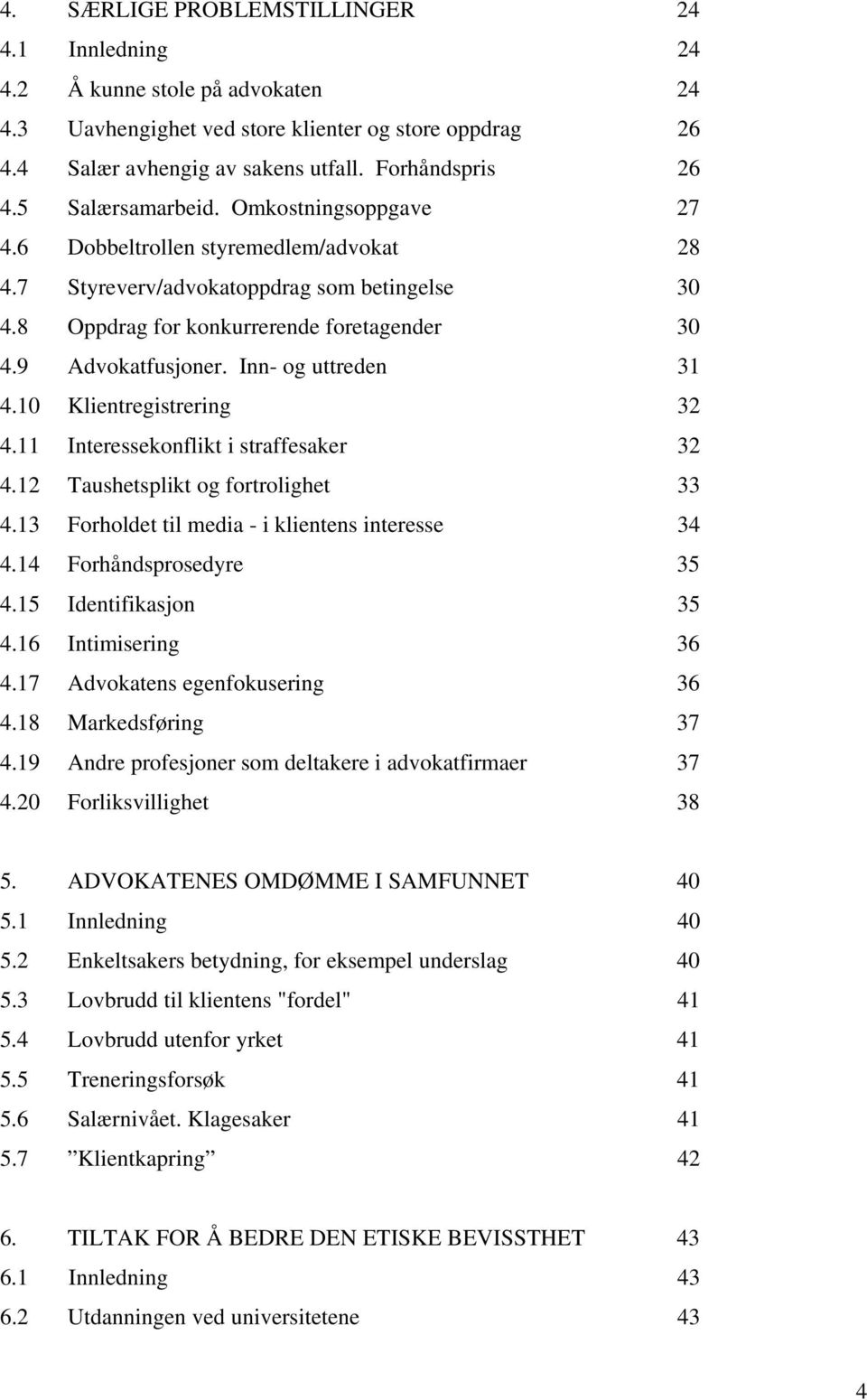 Inn- og uttreden 31 4.10 Klientregistrering 32 4.11 Interessekonflikt i straffesaker 32 4.12 Taushetsplikt og fortrolighet 33 4.13 Forholdet til media - i klientens interesse 34 4.