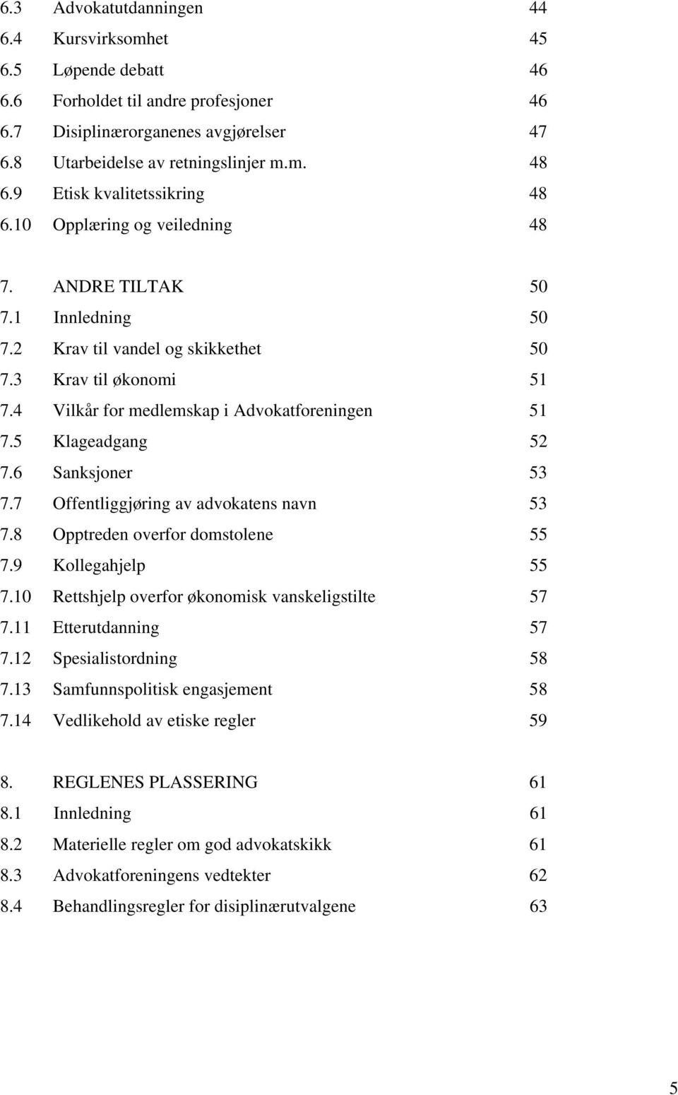 4 Vilkår for medlemskap i Advokatforeningen 51 7.5 Klageadgang 52 7.6 Sanksjoner 53 7.7 Offentliggjøring av advokatens navn 53 7.8 Opptreden overfor domstolene 55 7.9 Kollegahjelp 55 7.