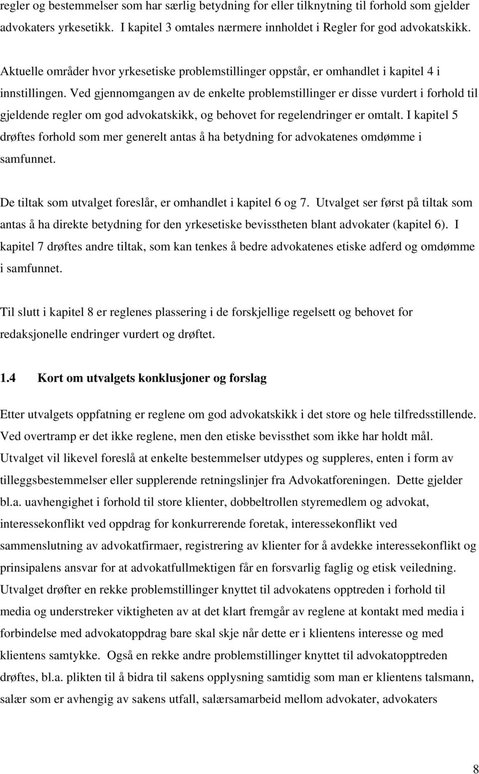 Ved gjennomgangen av de enkelte problemstillinger er disse vurdert i forhold til gjeldende regler om god advokatskikk, og behovet for regelendringer er omtalt.