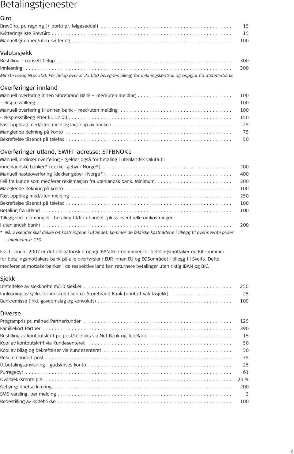 Overføringer innland Manuell overføring innen Storebrand Bank med/uten melding... 100 - ekspresstillegg... 100 Manuell overføring til annen bank med/uten melding... 100 - ekspresstillegg etter kl. 12.