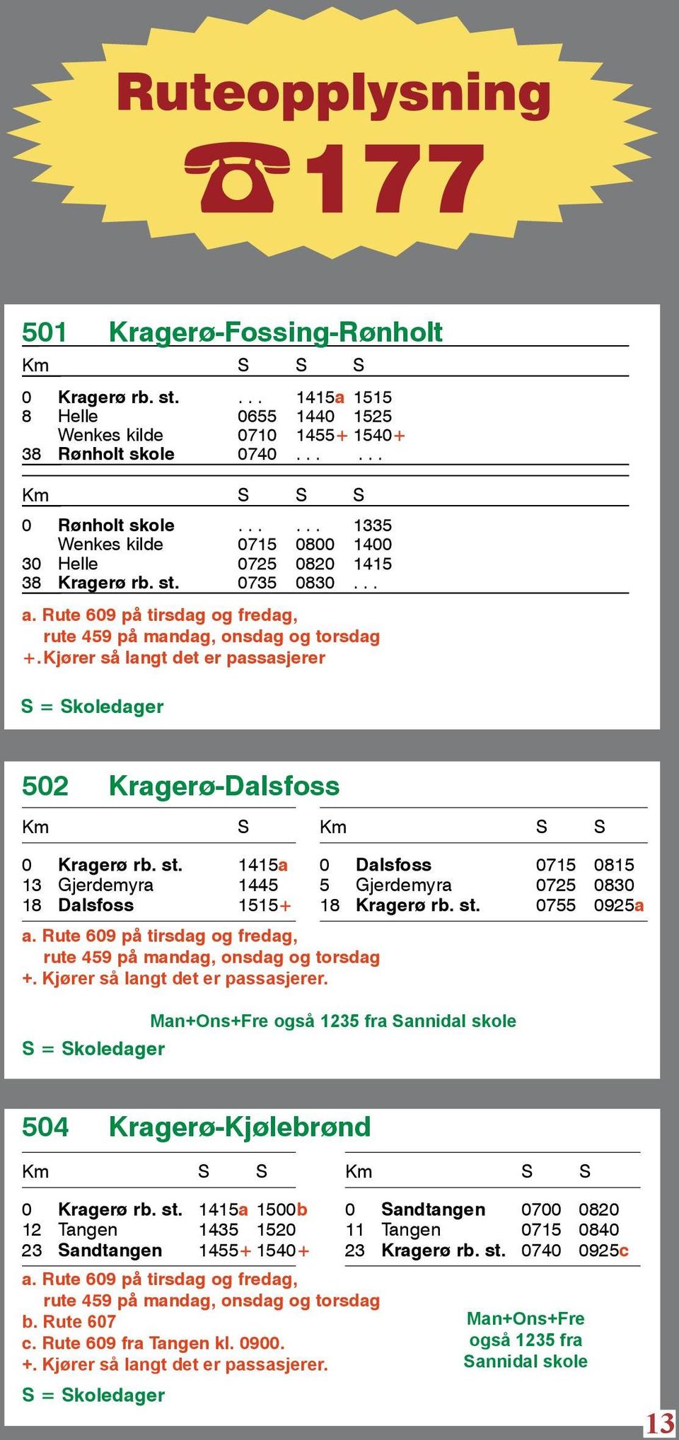 Kjører så langt det er passasjerer S = Skoledager 502 Kragerø-Dalsfoss Km S Km S S 0 Kragerø rb. st. 1415a 13 Gjerdemyra 1445 18 Dalsfoss 1515+ a.