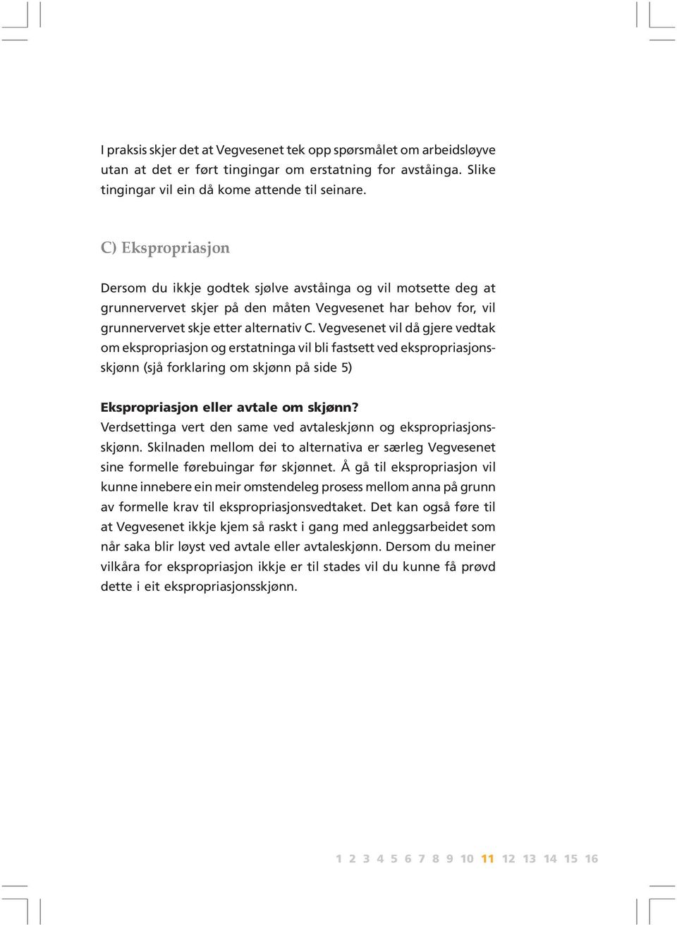 Vegvesenet vil då gjere vedtak om ekspropriasjon og erstatninga vil bli fastsett ved ekspropriasjonsskjønn (sjå forklaring om skjønn på side 5) Ekspropriasjon eller avtale om skjønn?