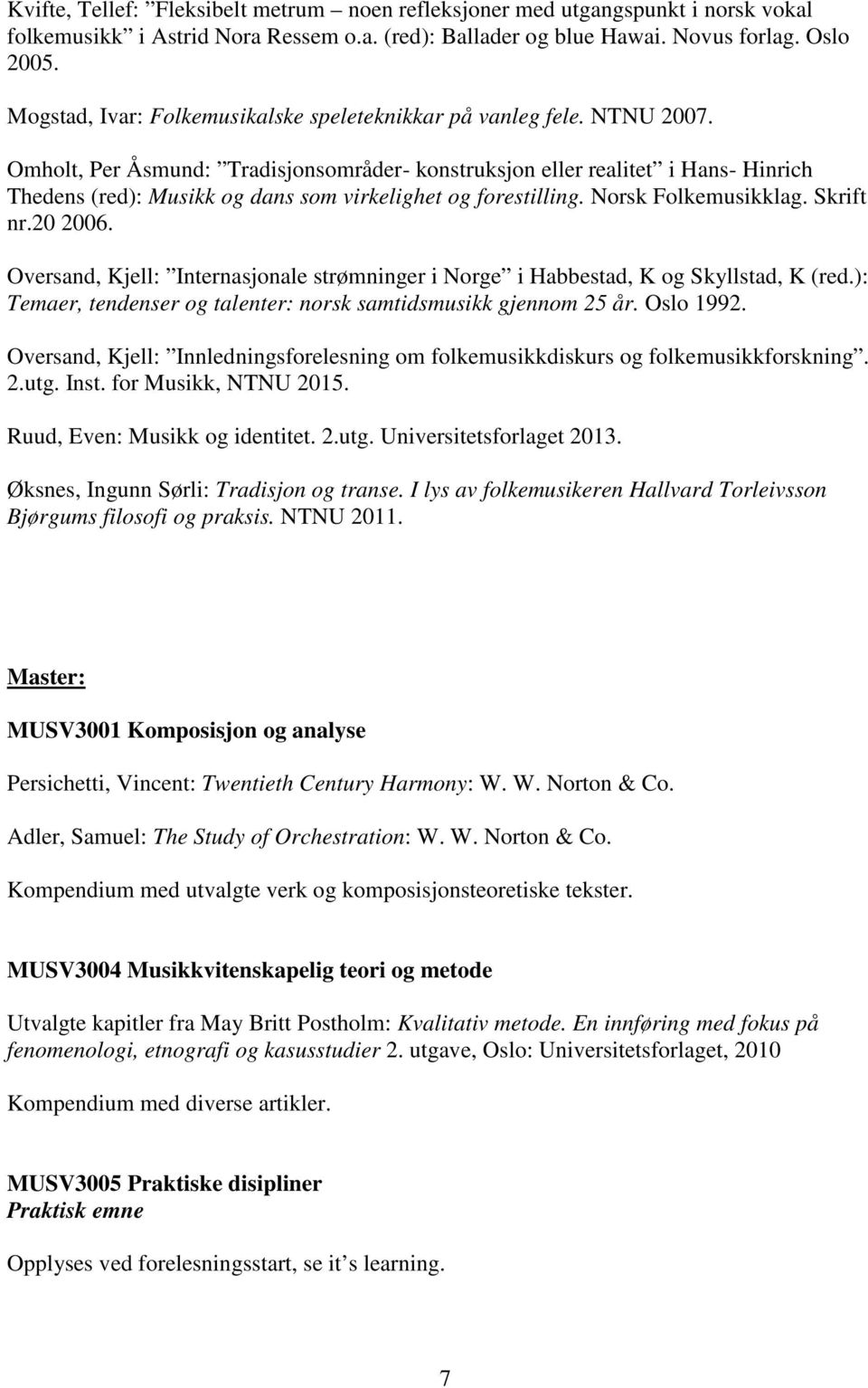 Omholt, Per Åsmund: Tradisjonsområder- konstruksjon eller realitet i Hans- Hinrich Thedens (red): Musikk og dans som virkelighet og forestilling. Norsk Folkemusikklag. Skrift nr.20 2006.