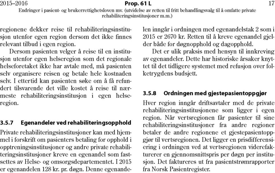 I ettertid kan pasienten søke om å få refundert tilsvarende det ville kostet å reise til nærmeste rehabiliteringsinstitusjon i egen helseregion. 3.5.