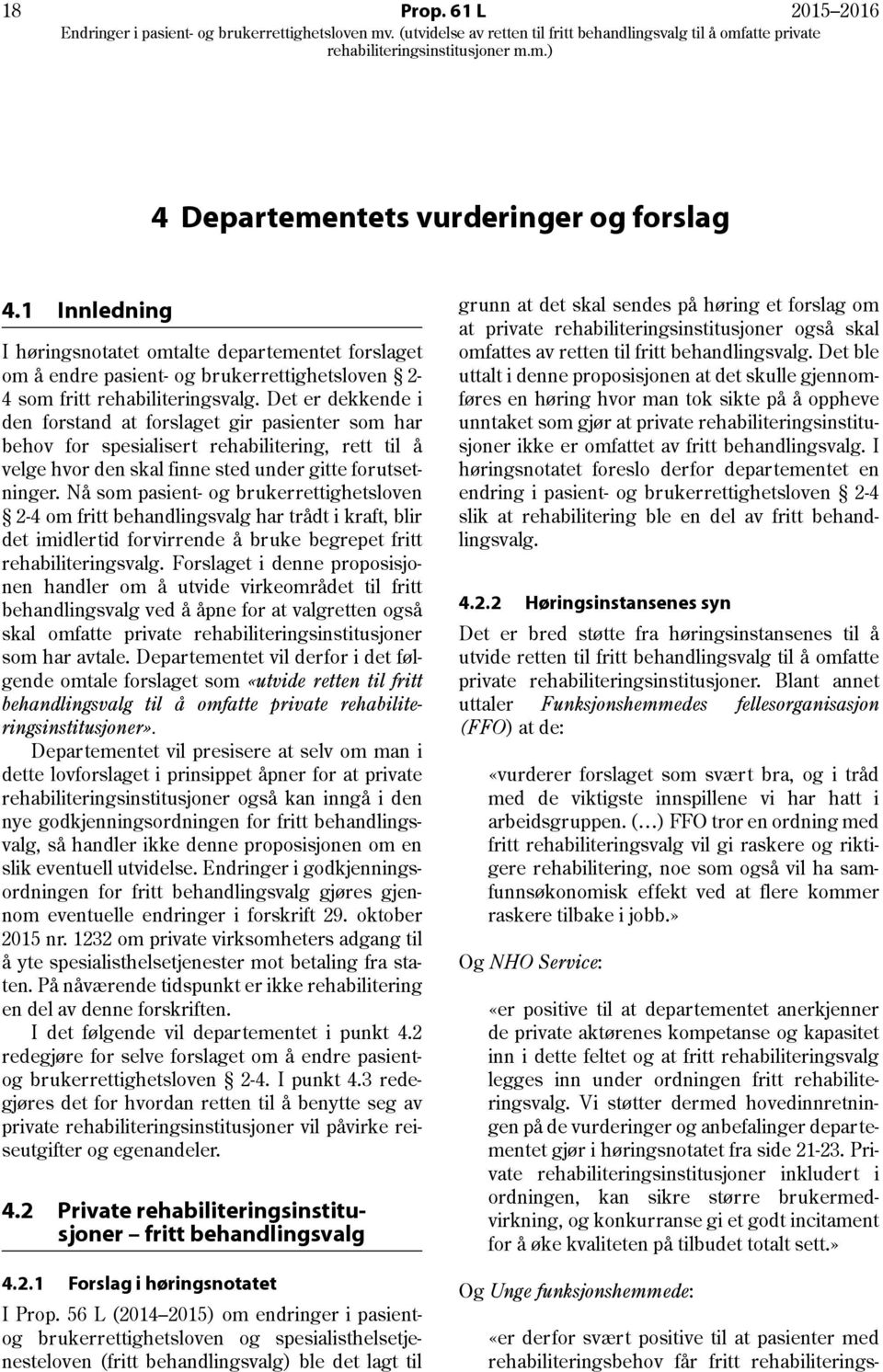 Det er dekkende i den forstand at forslaget gir pasienter som har behov for spesialisert rehabilitering, rett til å velge hvor den skal finne sted under gitte forutsetninger.