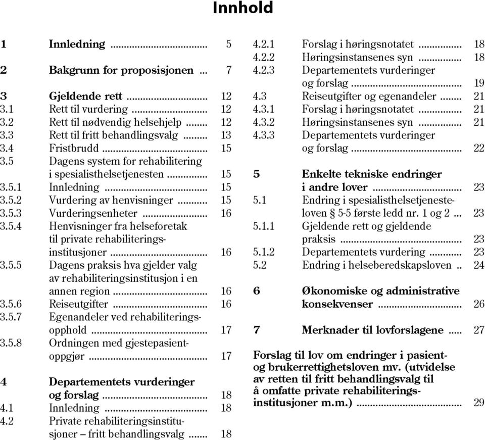 .. 16 3.5.5 Dagens praksis hva gjelder valg av rehabiliteringsinstitusjon i en annen region... 16 3.5.6 Reiseutgifter... 16 3.5.7 Egenandeler ved rehabiliteringsopphold... 17 3.5.8 Ordningen med gjestepasientoppgjør.