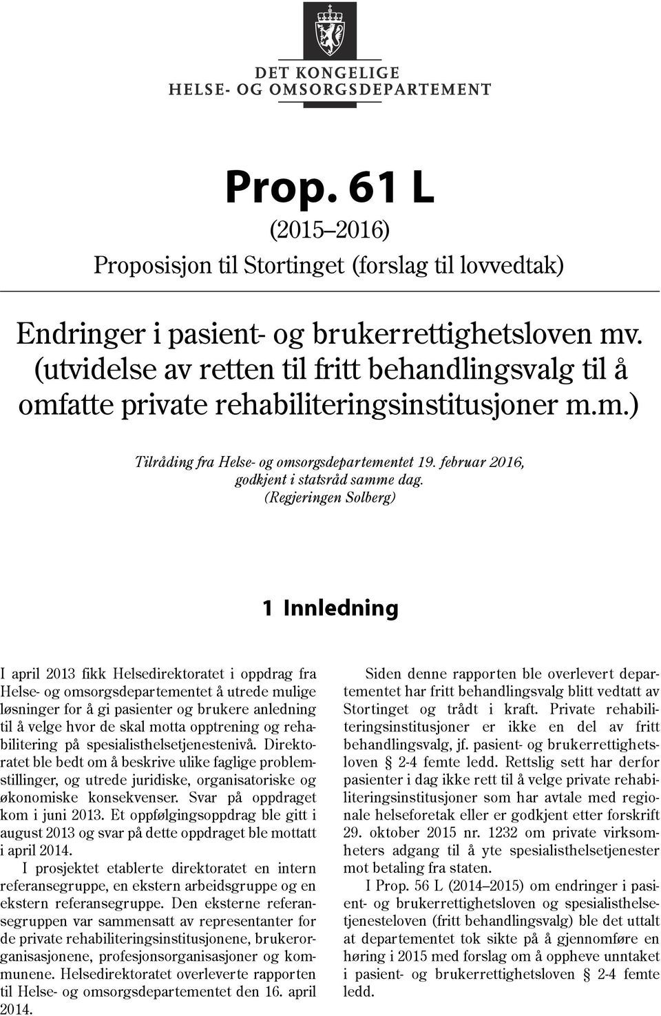 (Regjeringen Solberg) 1 Innledning I april 2013 fikk Helsedirektoratet i oppdrag fra Helse- og omsorgsdepartementet å utrede mulige løsninger for å gi pasienter og brukere anledning til å velge hvor