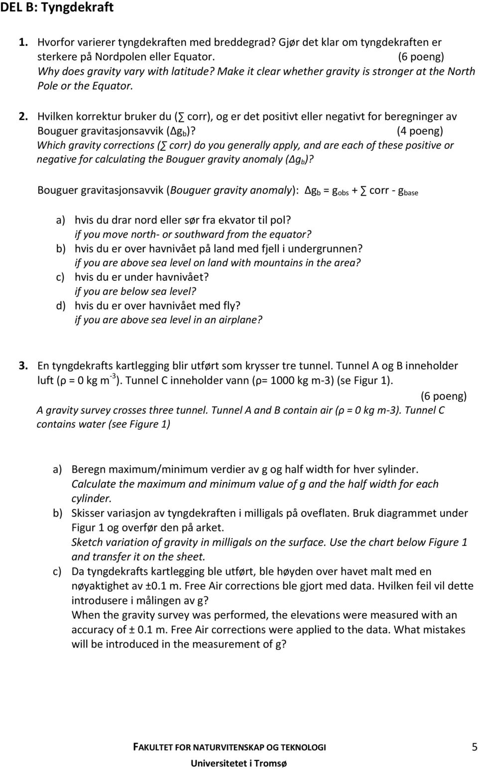 (4 poeng) Which gravity corrections ( corr) do you generally apply, and are each of these positive or negative for calculating the Bouguer gravity anomaly (Δg b )?