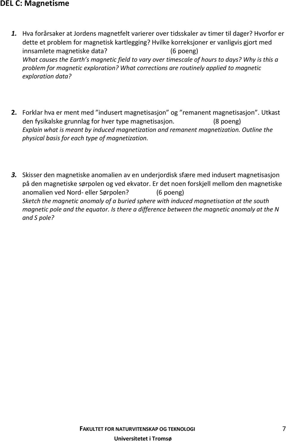 Why is this a problem for magnetic exploration? What corrections are routinely applied to magnetic exploration data?. Forklar hva er ment med indusert magnetisasjon og remanent magnetisasjon.