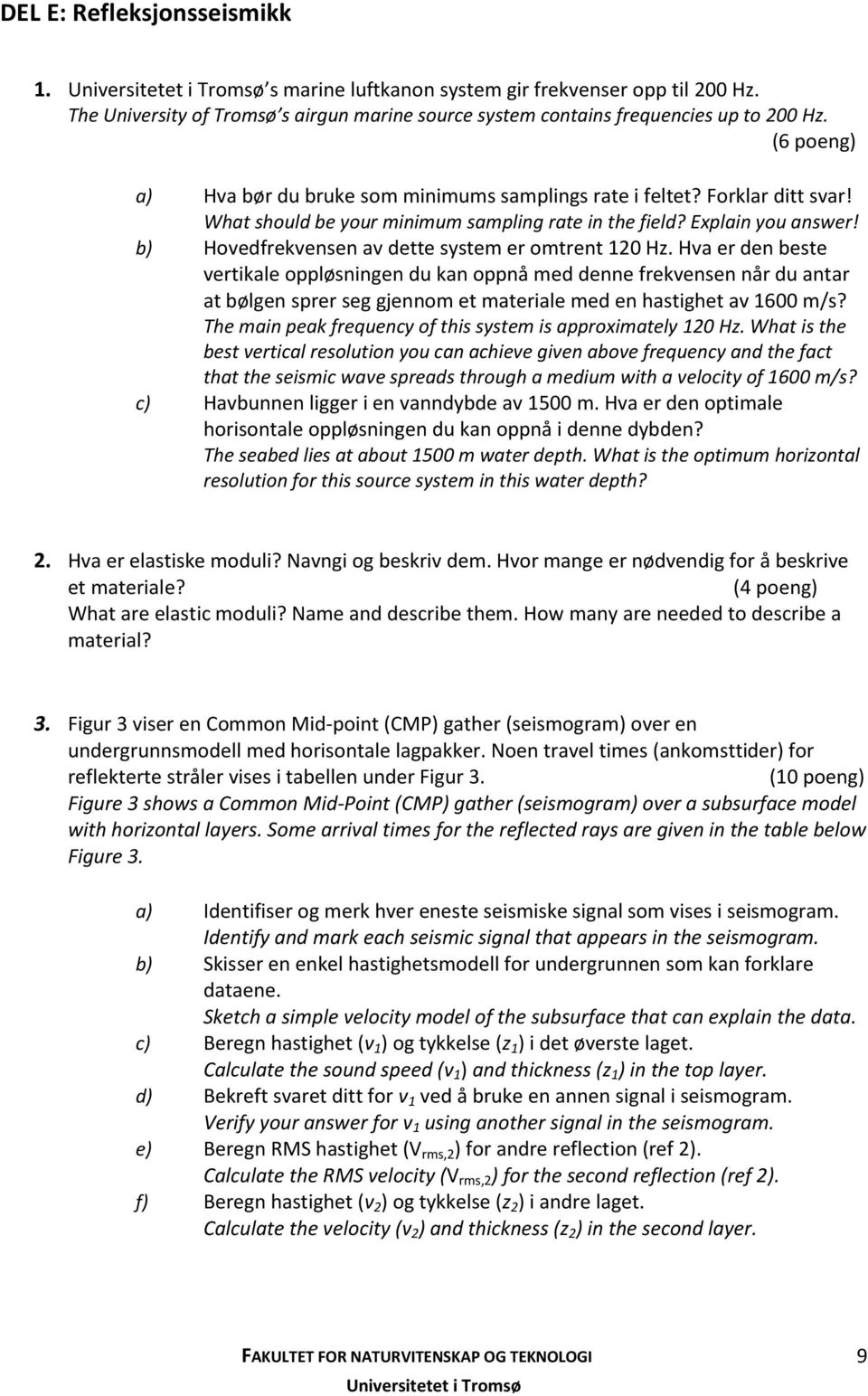 b) Hovedfrekvensen av dette system er omtrent 10 Hz.