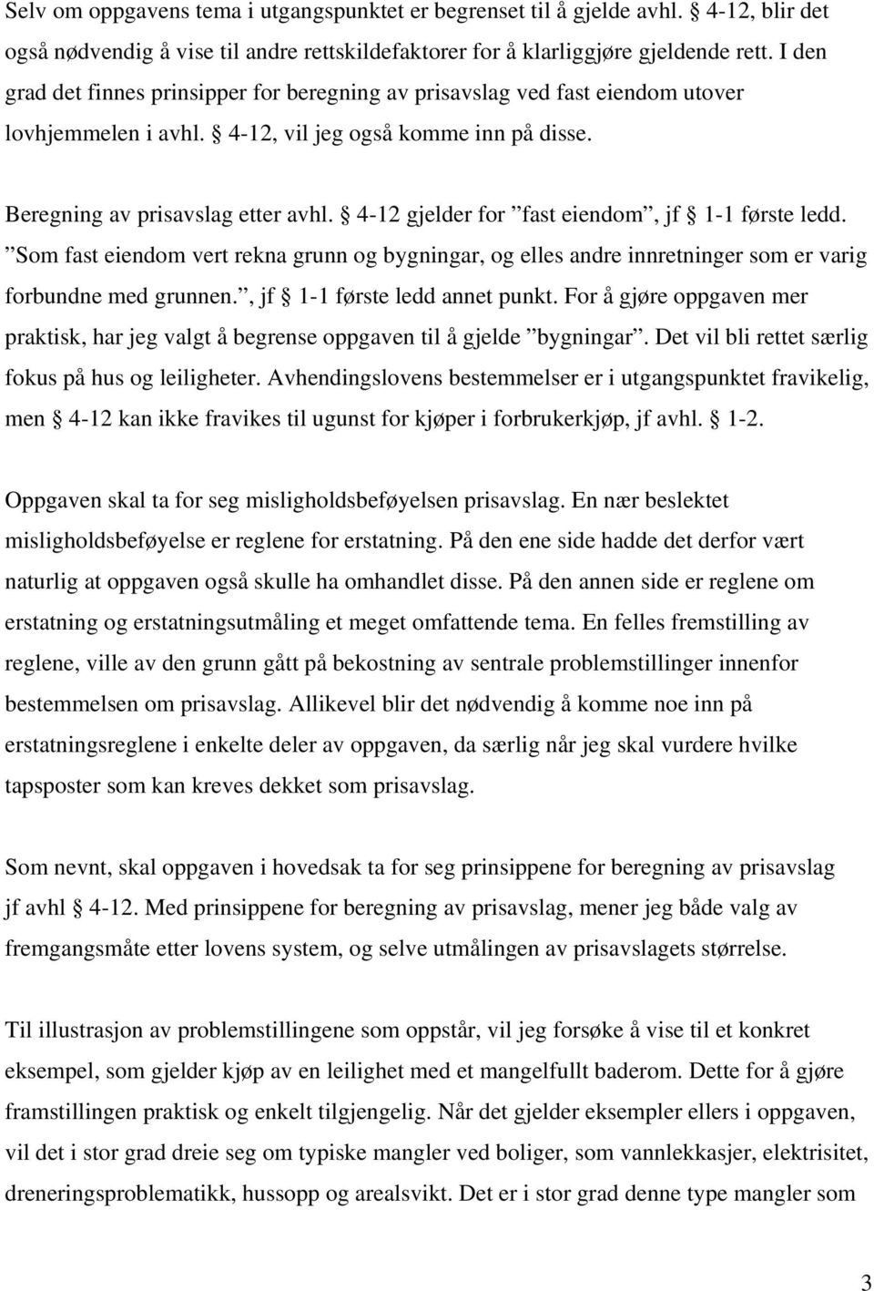 4-12 gjelder for fast eiendom, jf 1-1 første ledd. Som fast eiendom vert rekna grunn og bygningar, og elles andre innretninger som er varig forbundne med grunnen., jf 1-1 første ledd annet punkt.