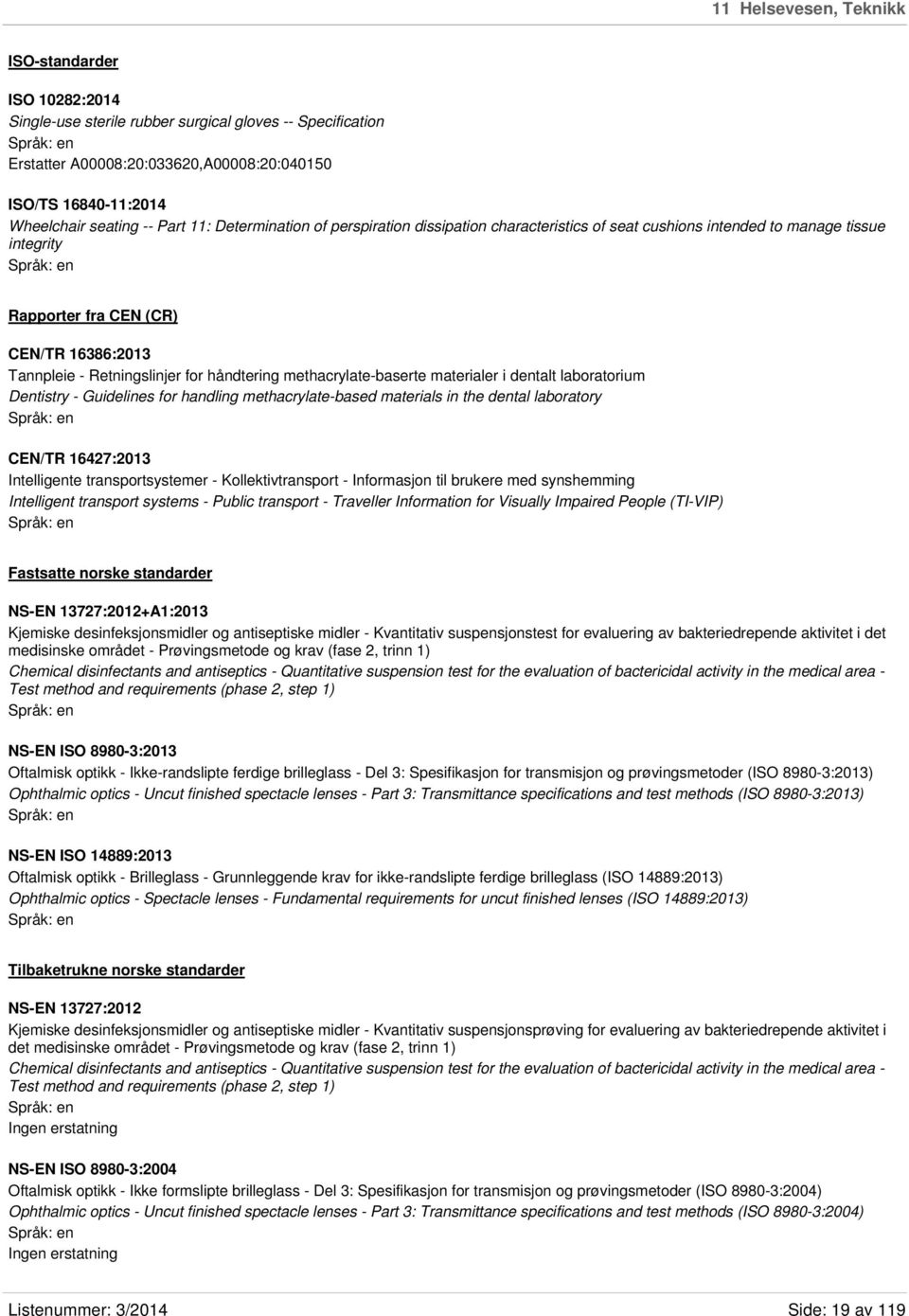 håndtering methacrylate-baserte materialer i dentalt laboratorium Dentistry - Guidelines for handling methacrylate-based materials in the dental laboratory CEN/TR 16427:2013 Intelligente