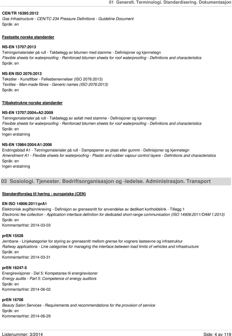 bitumen med stamme - Definisjoner og kjennetegn Flexible sheets for waterproofing - Reinforced bitumen sheets for roof waterproofing - Definitions and characteristics NS-EN ISO 2076:2013 Tekstiler -