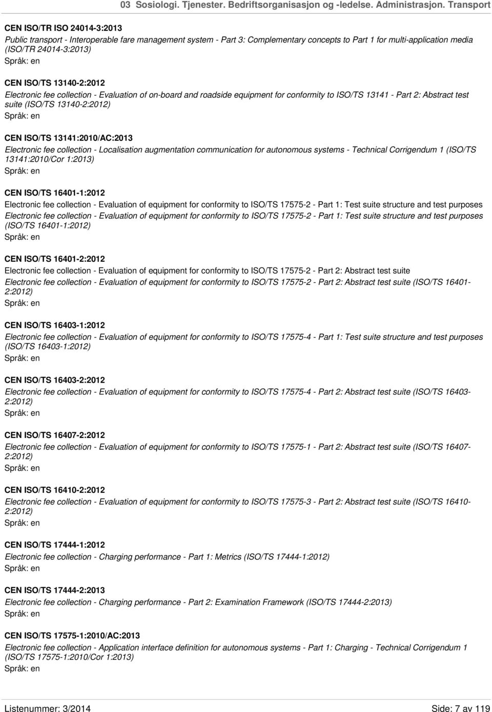 13140-2:2012 Electronic fee collection - Evaluation of on-board and roadside equipment for conformity to ISO/TS 13141 - Part 2: Abstract test suite (ISO/TS 13140-2:2012) CEN ISO/TS 13141:2010/AC:2013