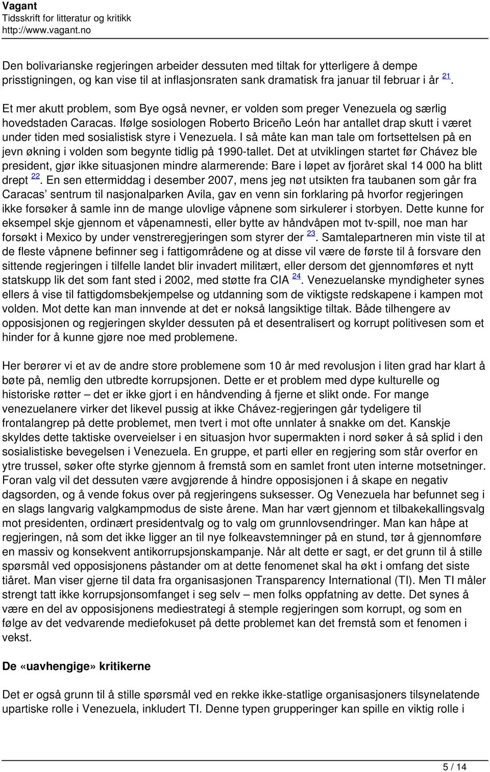 Ifølge sosiologen Roberto Briceño León har antallet drap skutt i været under tiden med sosialistisk styre i Venezuela.