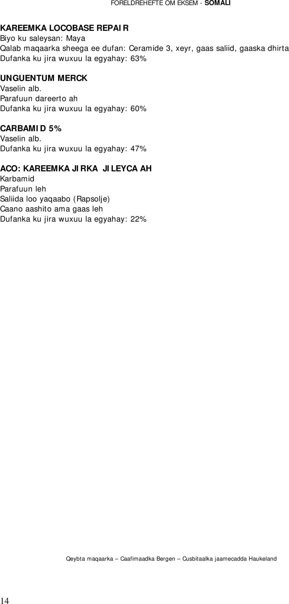 Parafuun dareerto ah Dufanka ku jira wuxuu la egyahay: 60% CARBAMID 5% Vaselin alb.