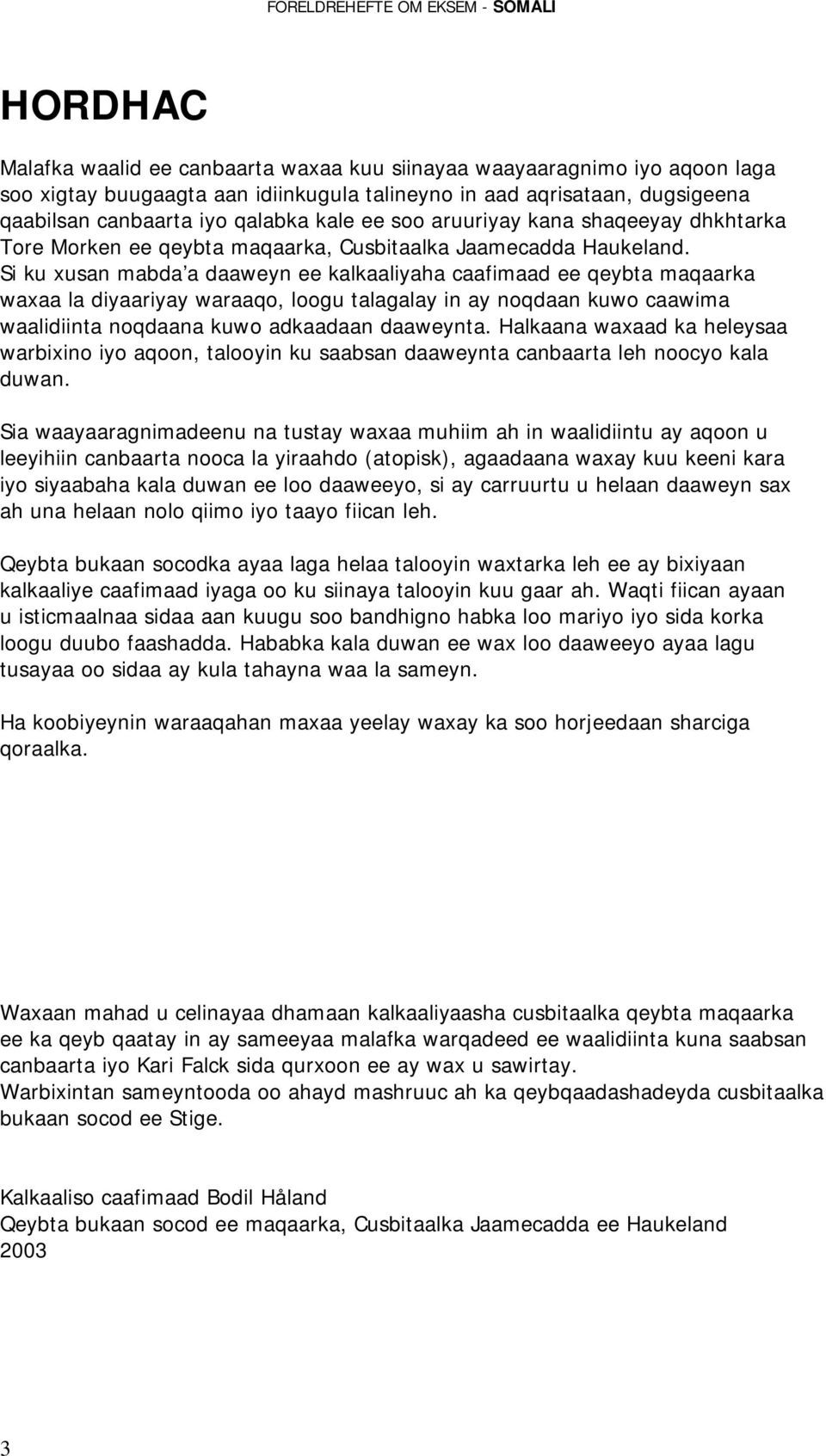 Si ku xusan mabda a daaweyn ee kalkaaliyaha caafimaad ee qeybta maqaarka waxaa la diyaariyay waraaqo, loogu talagalay in ay noqdaan kuwo caawima waalidiinta noqdaana kuwo adkaadaan daaweynta.