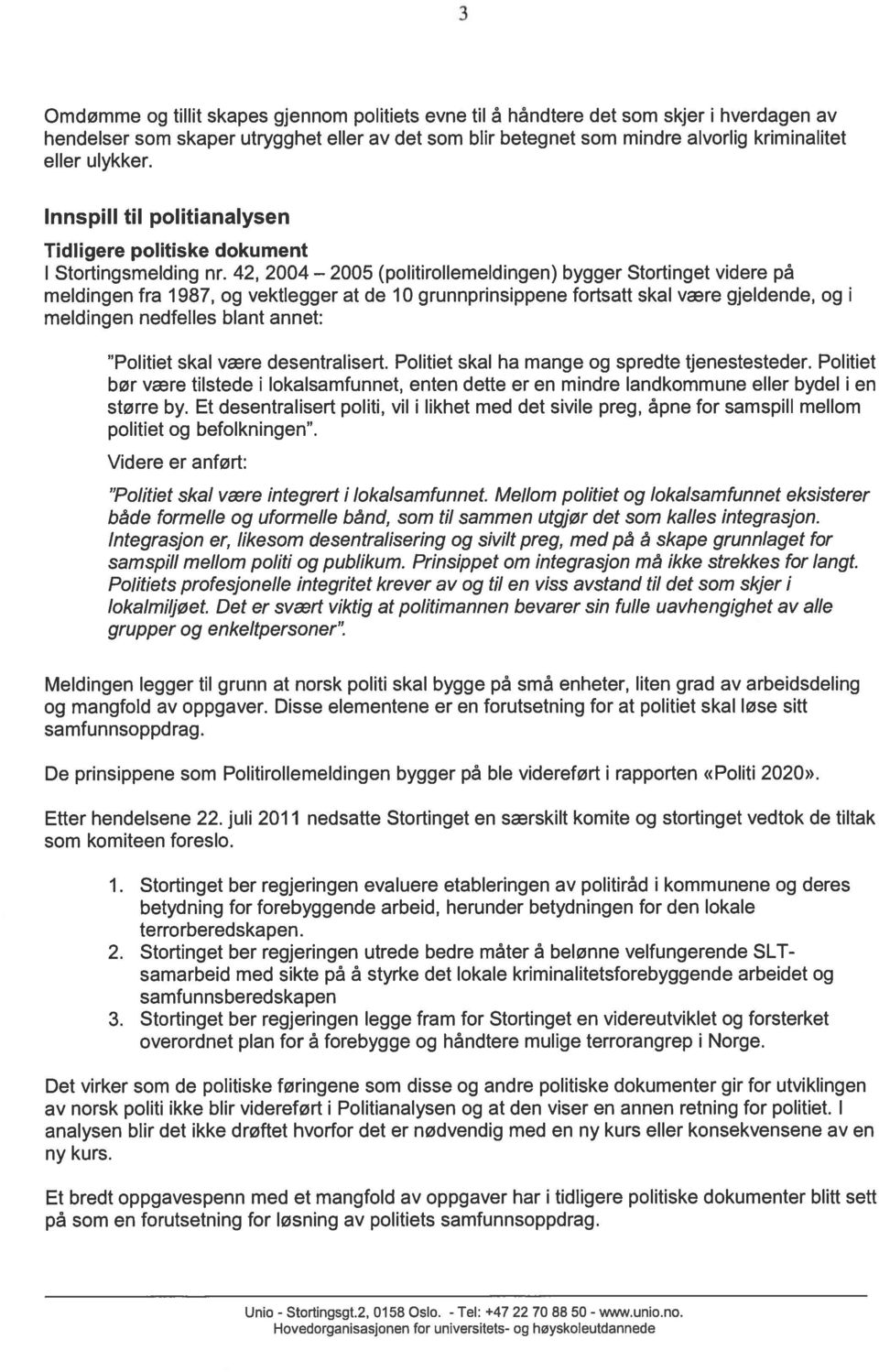 42, 2004 2005 (politirollemeldingen) bygger Stortinget videre på meldingen fra 1987, og vektlegger at de 10 grunnprinsippene fortsatt skal være gjeldende, og meldingen nedfelles blant annet: Politiet