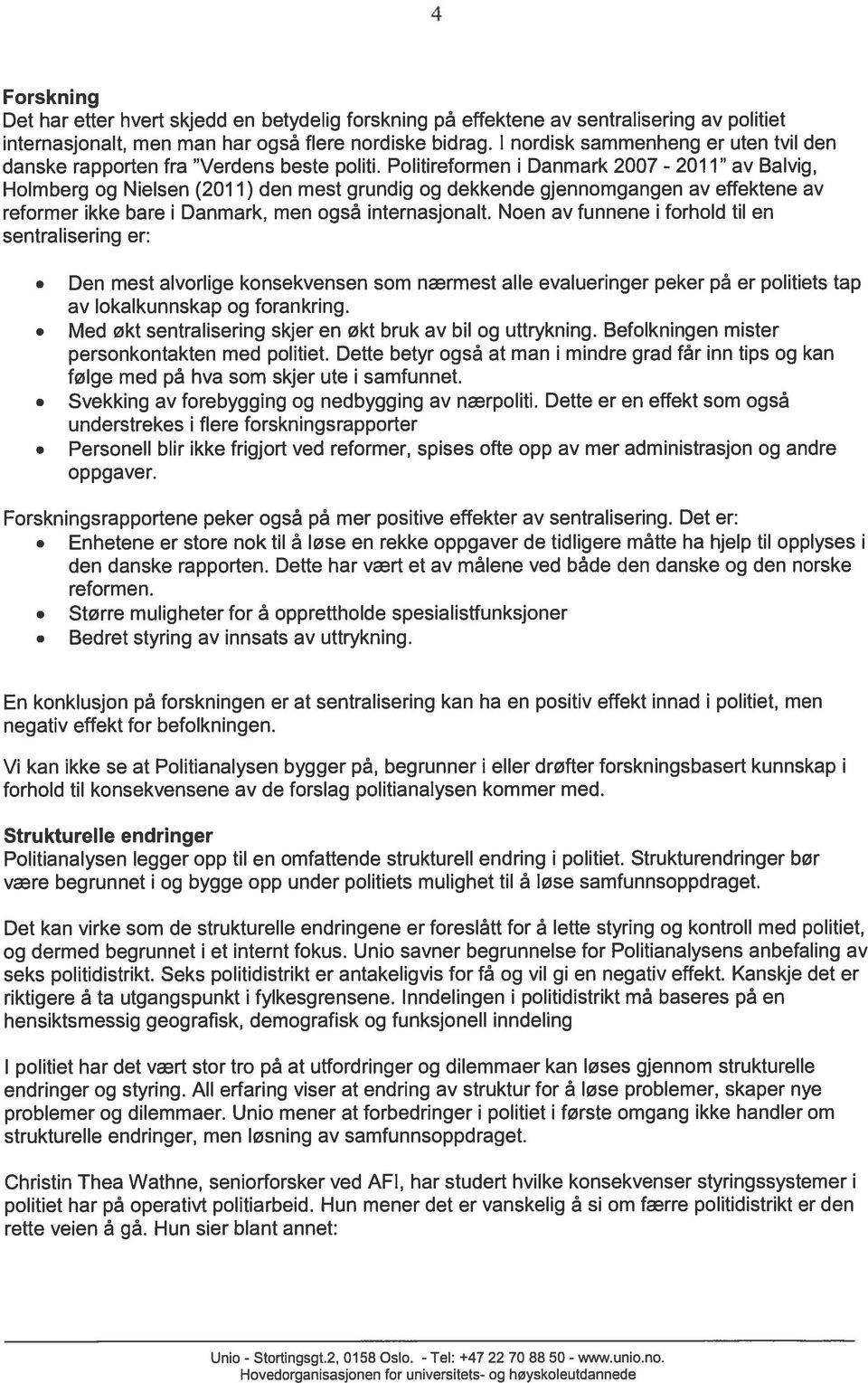 Politireformen i Danmark 2007-2011 av Balvig, Holmberg og Nielsen (2011) den mest grundig og dekkende gjennomgangen av effektene av reformer ikke bare i Danmark, men også internasjonalt.