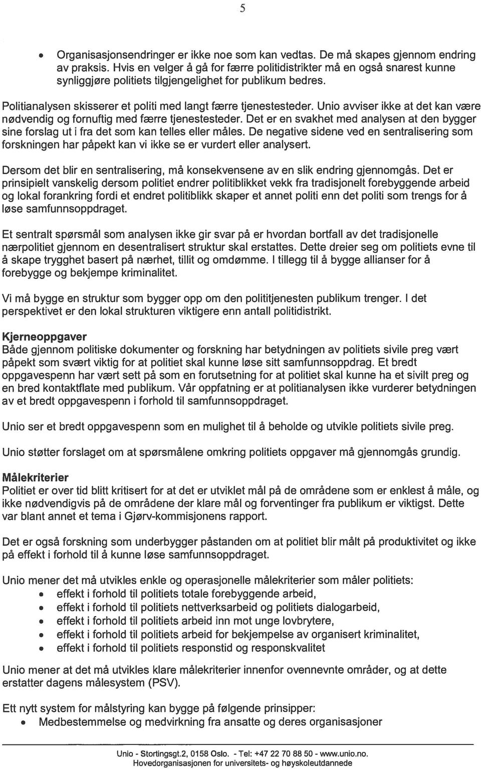 Unio avviser ikke at det kan være nødvendig og fornuftig med færre tjenestesteder. Det er en svakhet med analysen at den bygger sine forslag ut i fra det som kan telles eller måles.