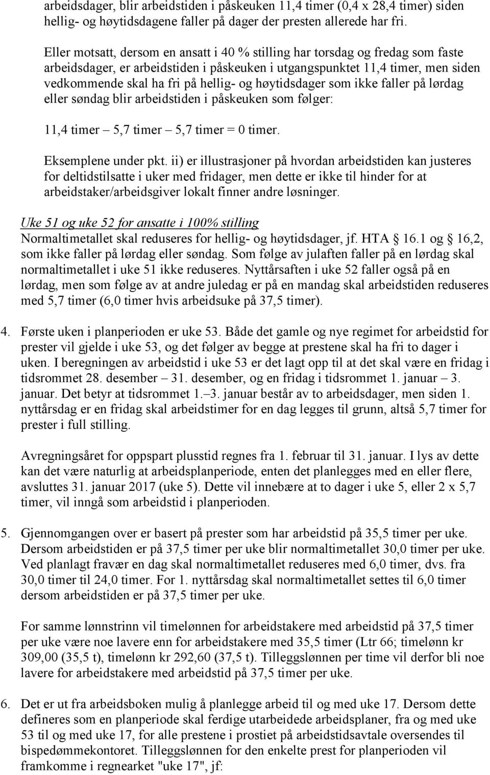 høytidsdager som ikke faller på lørdag eller søndag blir arbeidstiden i påskeuken som følger: 11,4 timer 5,7 timer 5,7 timer = 0 timer. Eksemplene under pkt.